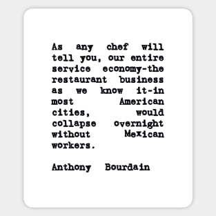 Anthony Bourdain Mexico Quote on Mexican Immigrant Workers Sticker